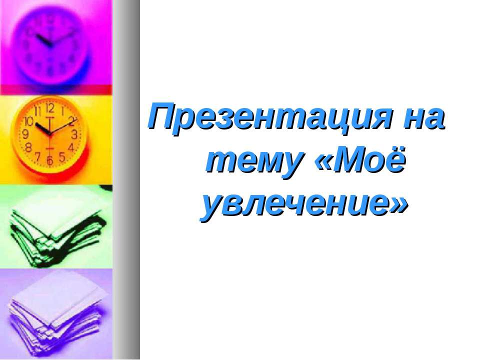 Моё увлечение - Скачать презентации бесплатно ☑ Презентации по предметам на gdz-books.ru