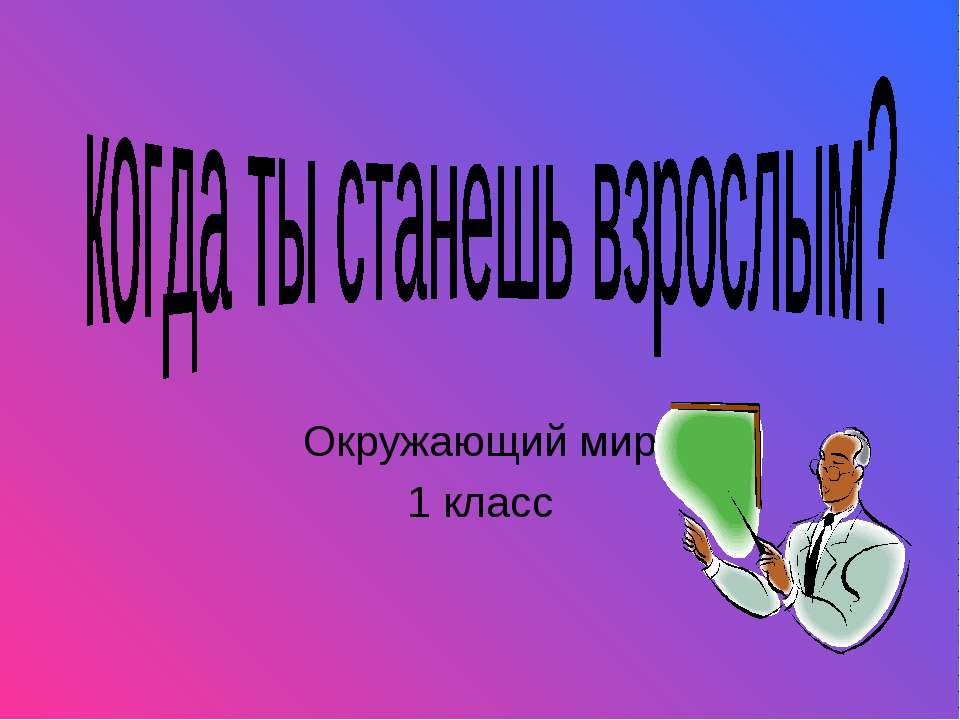 Когда ты станешь взрослым? 1 класс  - Скачать презентации бесплатно | Читать или скачать учебники для школы онлайн бесплатно ☑ Школьные учебники school-textbook.com