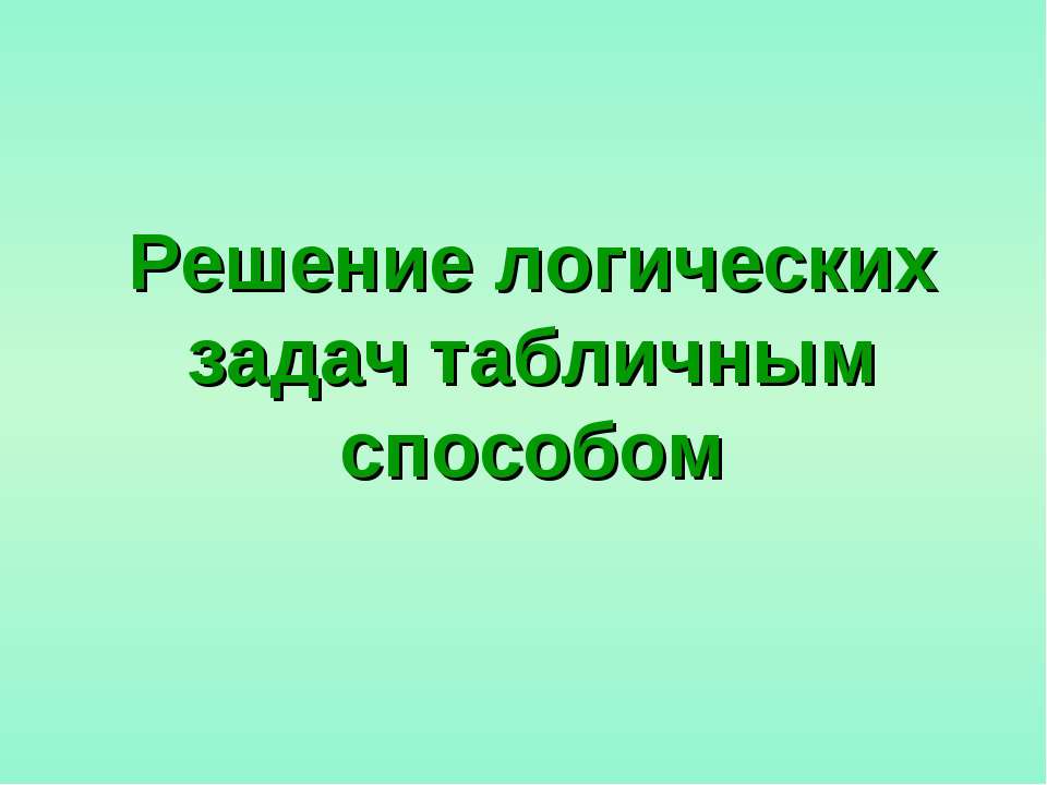 Решение логических задач табличным способом  - Скачать презентации бесплатно | Читать или скачать учебники для школы онлайн бесплатно ☑ Школьные учебники school-textbook.com