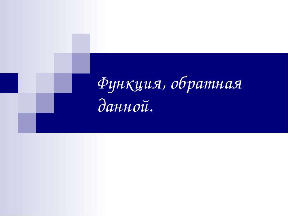 Функция, обратная данной - Скачать презентации бесплатно ☑ Презентации по предметам на gdz-books.ru