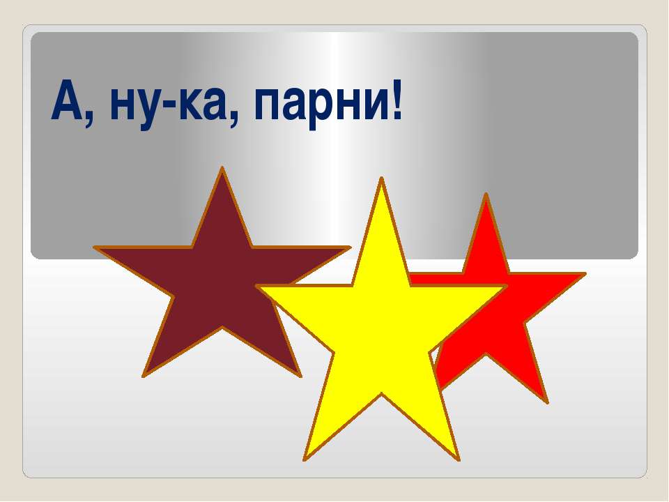 А, ну-ка, парни! - Скачать презентации бесплатно ☑ Презентации по предметам на gdz-books.ru