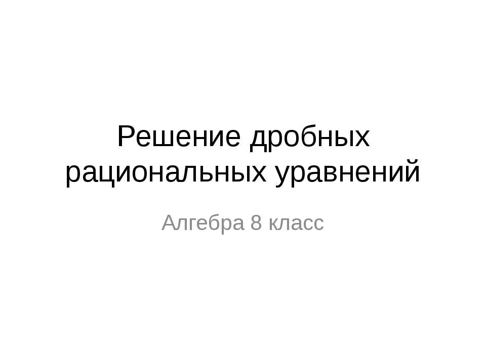 Решение дробных рациональных уравнений - Скачать презентации бесплатно | Читать или скачать учебники для школы онлайн бесплатно ☑ Школьные учебники school-textbook.com