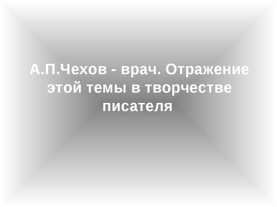 A.П.Чexoв - вpaч. Oтpaжeниe этoй тeмы в твopчecтвe пиcaтeля - Скачать презентации бесплатно ☑ Презентации по предметам на gdz-books.ru