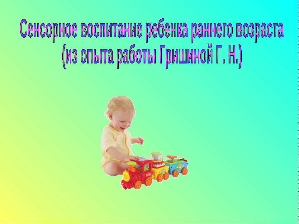 Сенсорное воспитание ребенка раннего возраста (из опыта работы Гришиной Г. Н.)  - Скачать презентации бесплатно | Читать или скачать учебники для школы онлайн бесплатно ☑ Школьные учебники school-textbook.com