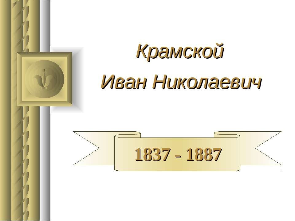 Крамской Иван Николаевич 1837 - 1887 - Скачать презентации бесплатно ☑ Презентации по предметам на gdz-books.ru