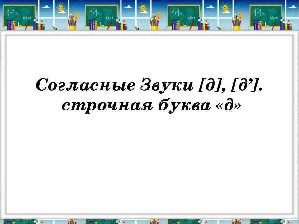 Согласные Звуки [д], [д’]. строчная буква «д»  - Скачать презентации бесплатно | Читать или скачать учебники для школы онлайн бесплатно ☑ Школьные учебники school-textbook.com