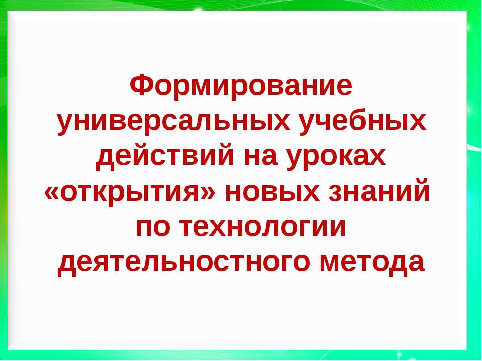 Формирование универсальных учебных действий на уроках «открытия» новых знаний по технологии деятельностного метода - Скачать презентации бесплатно ☑ Презентации по предметам на gdz-books.ru