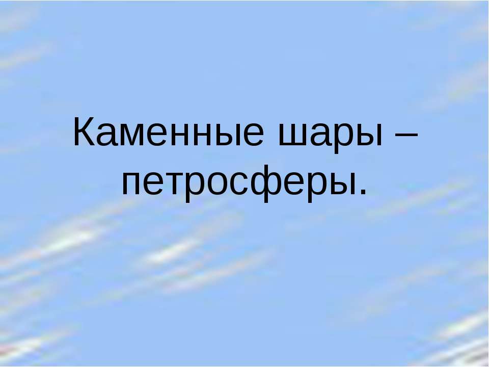 Каменные шары – петросферы - Скачать презентации бесплатно ☑ Презентации по предметам на gdz-books.ru