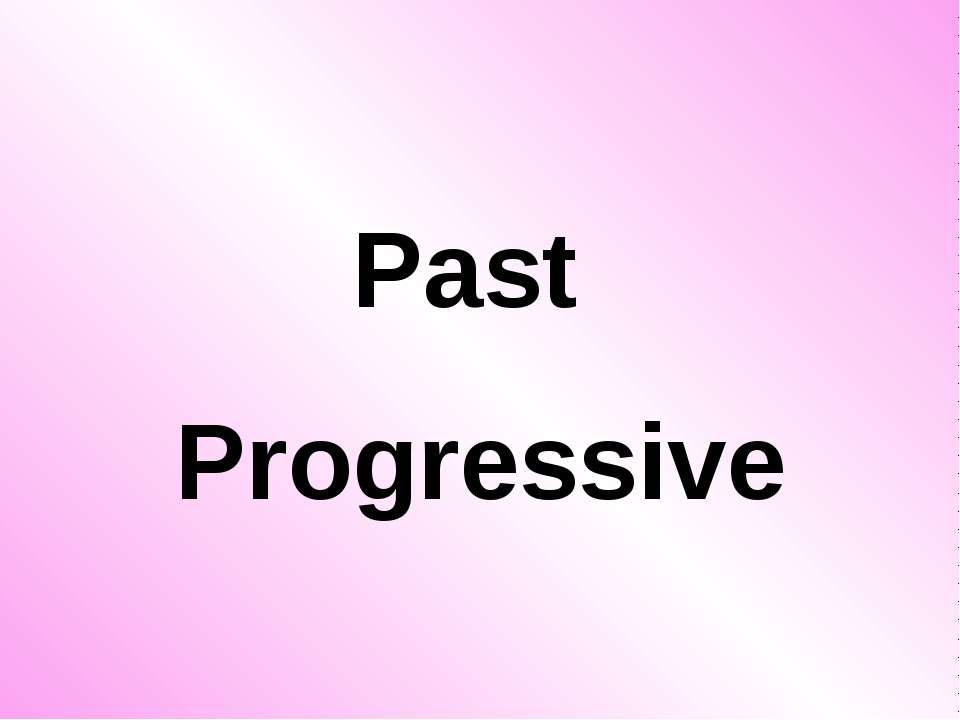 Past Progressive  - Скачать презентации бесплатно | Читать или скачать учебники для школы онлайн бесплатно ☑ Школьные учебники school-textbook.com