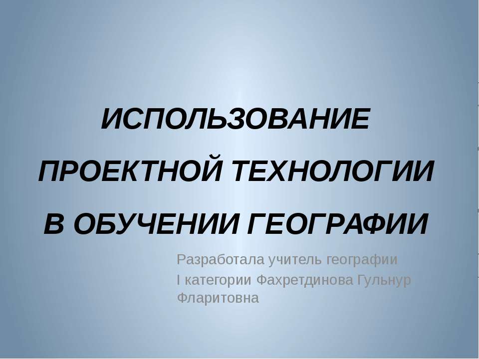 Использование проектной технологии в обучении географии - Скачать презентации бесплатно ☑ Презентации по предметам на gdz-books.ru