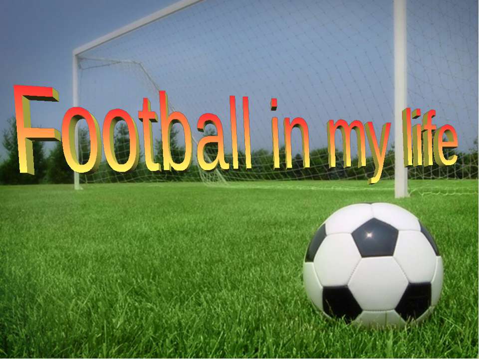 Football in my life  - Скачать презентации бесплатно | Читать или скачать учебники для школы онлайн бесплатно ☑ Школьные учебники school-textbook.com