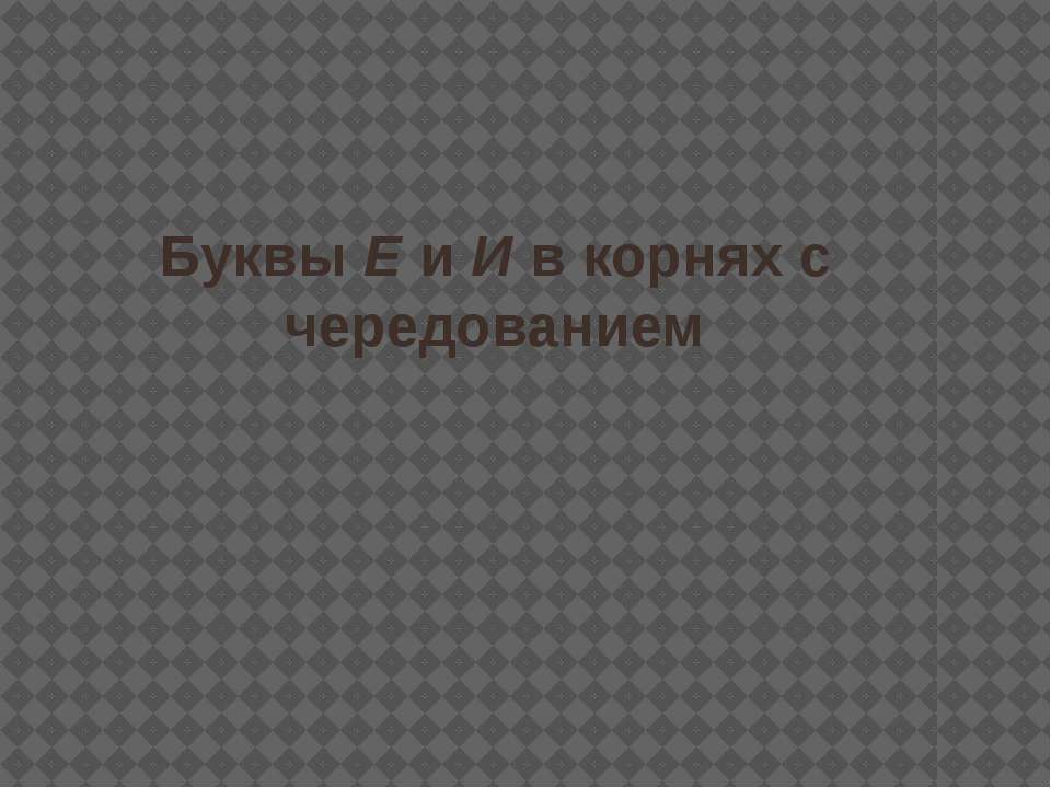 Буквы Е и И в корнях с чередованием  - Скачать презентации бесплатно | Читать или скачать учебники для школы онлайн бесплатно ☑ Школьные учебники school-textbook.com