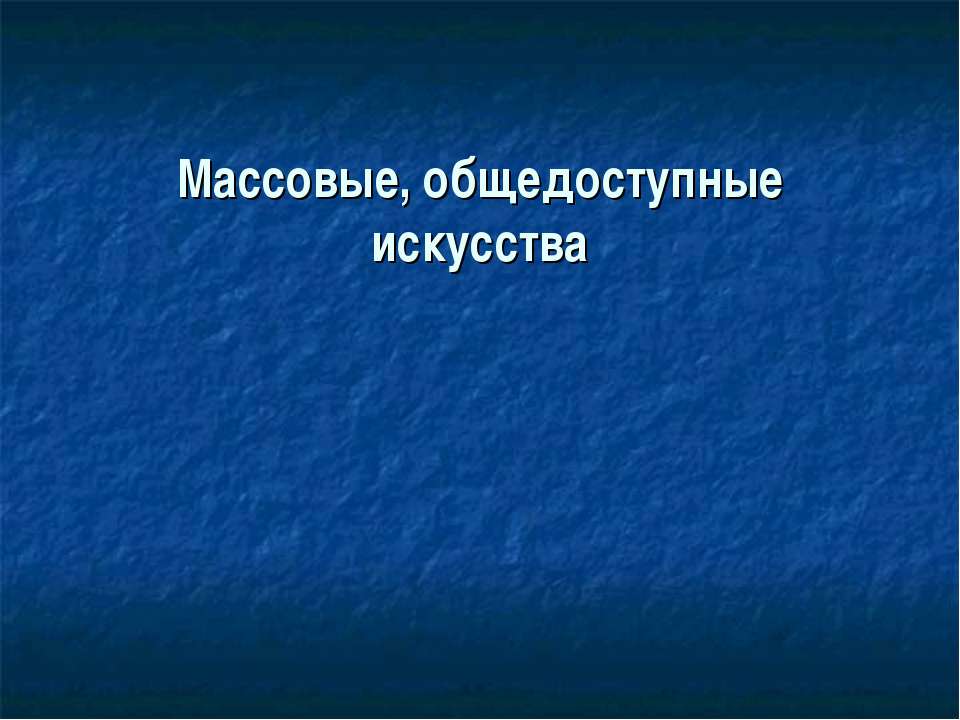Массовые, общедоступные искусства - Скачать презентации бесплатно ☑ Презентации по предметам на gdz-books.ru