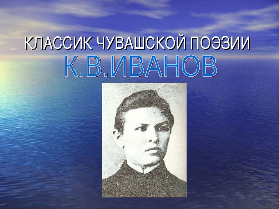 К.В.ИВАНОВ КЛАССИК ЧУВАШСКОЙ ПОЭЗИИ - Скачать презентации бесплатно ☑ Презентации по предметам на gdz-books.ru