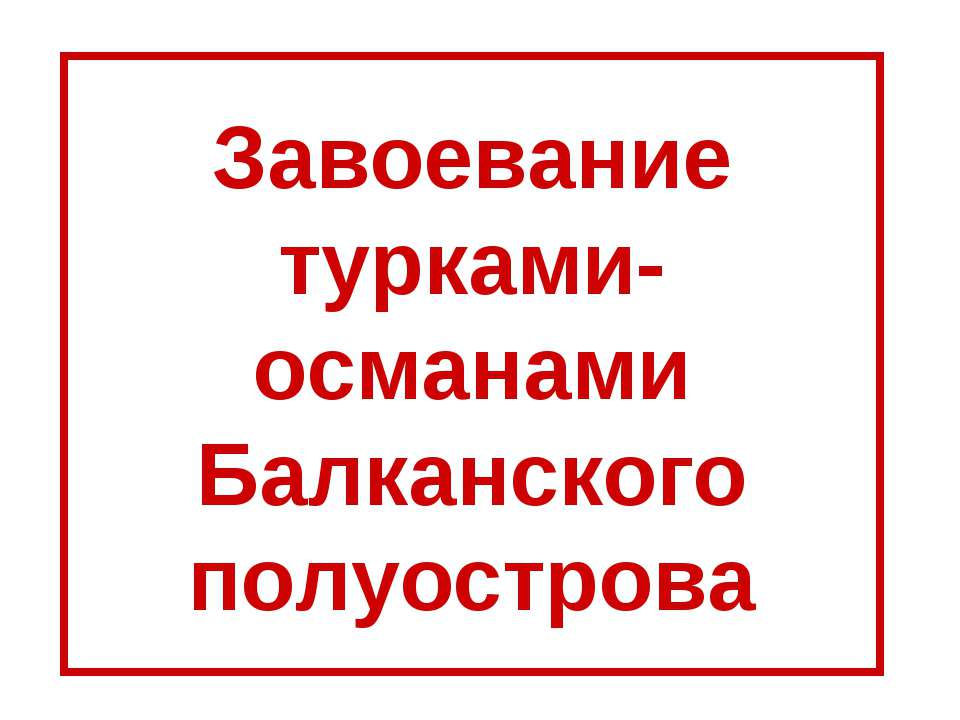 Завоевание турками-османами Балканского полуострова - Скачать презентации бесплатно ☑ Презентации по предметам на gdz-books.ru