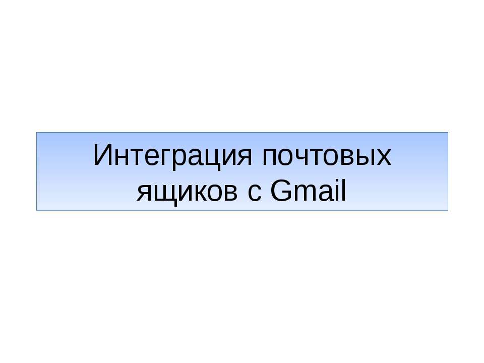 Интеграция почтовых ящиков с Gmail - Скачать презентации бесплатно ☑ Презентации по предметам на gdz-books.ru