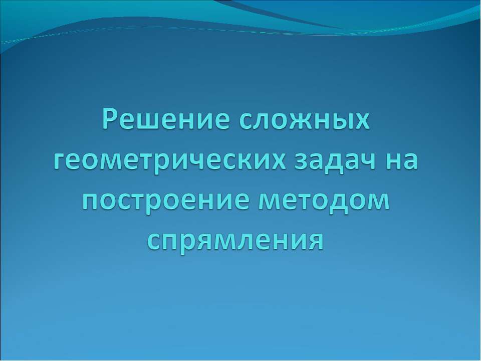 Решение сложных геометрических задач на построение методом спрямления  - Скачать презентации бесплатно | Читать или скачать учебники для школы онлайн бесплатно ☑ Школьные учебники school-textbook.com