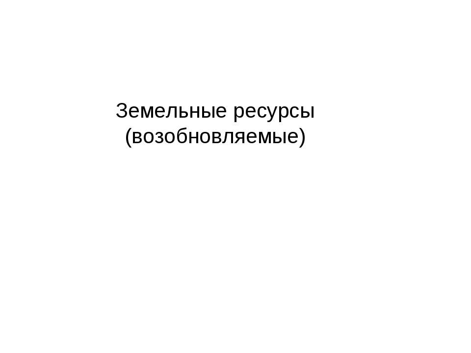 Земельные ресурсы (возобновляемые) - Скачать презентации бесплатно ☑ Презентации по предметам на gdz-books.ru