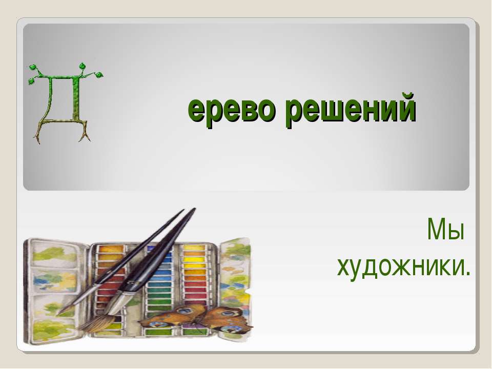 Дерево решений. Мы художники  - Скачать презентации бесплатно | Читать или скачать учебники для школы онлайн бесплатно ☑ Школьные учебники school-textbook.com