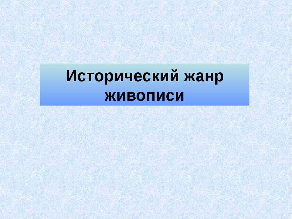 Исторический жанр живописи - Скачать презентации бесплатно ☑ Презентации по предметам на gdz-books.ru