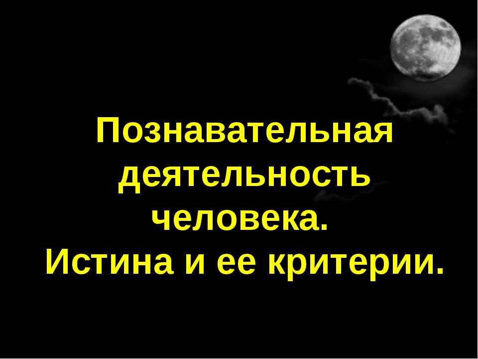 Познавательная деятельность человека. Истина и ее критерии - Скачать презентации бесплатно ☑ Презентации по предметам на gdz-books.ru