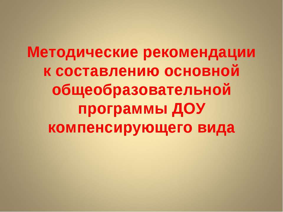 Методические рекомендации к составлению основной общеобразовательной программы ДОУ компенсирующего вида - Скачать презентации бесплатно ☑ Презентации по предметам на gdz-books.ru