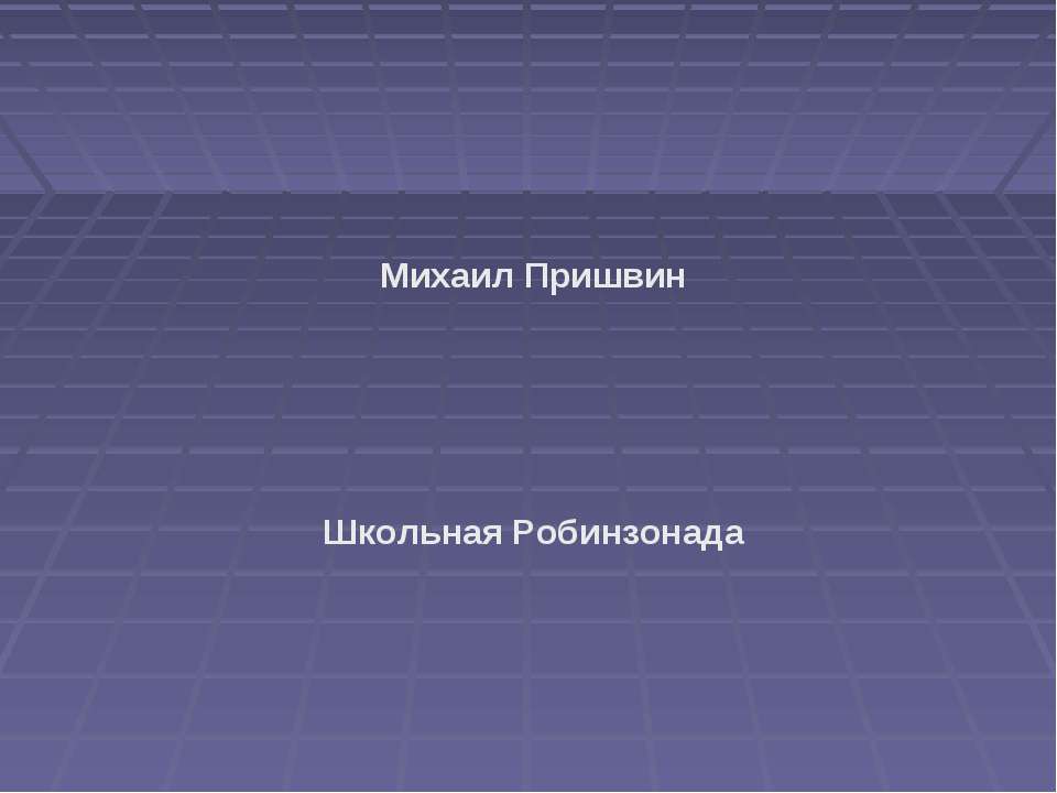 Михаил Пришвин. Школьная Робинзонада  - Скачать презентации бесплатно | Читать или скачать учебники для школы онлайн бесплатно ☑ Школьные учебники school-textbook.com