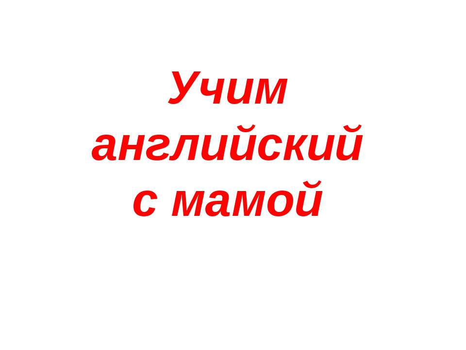 Учим английский с мамой  - Скачать презентации бесплатно | Читать или скачать учебники для школы онлайн бесплатно ☑ Школьные учебники school-textbook.com