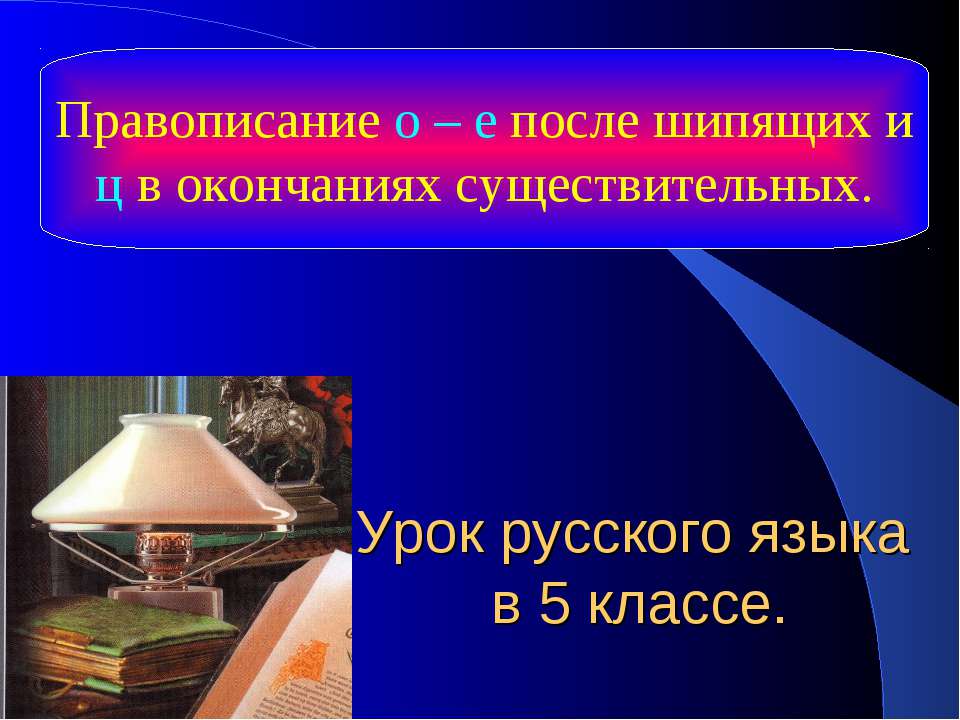 Правописание о – е после шипящих и ц в окончаниях существительных  - Скачать презентации бесплатно | Читать или скачать учебники для школы онлайн бесплатно ☑ Школьные учебники school-textbook.com
