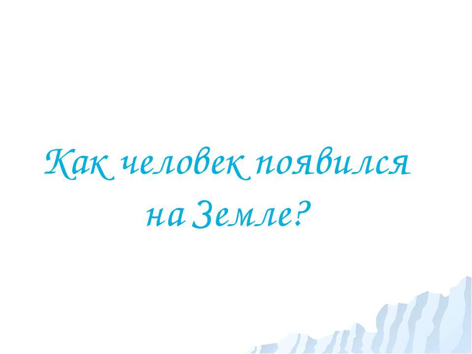 Как человек появился на Земле - Скачать презентации бесплатно ☑ Презентации по предметам на gdz-books.ru