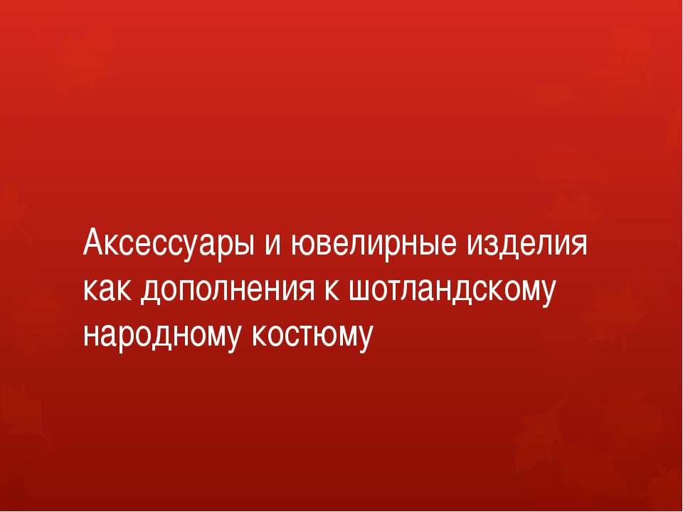 Аксессуары и ювелирные изделия как дополнения к шотландскому народному костюму - Скачать презентации бесплатно ☑ Презентации по предметам на gdz-books.ru