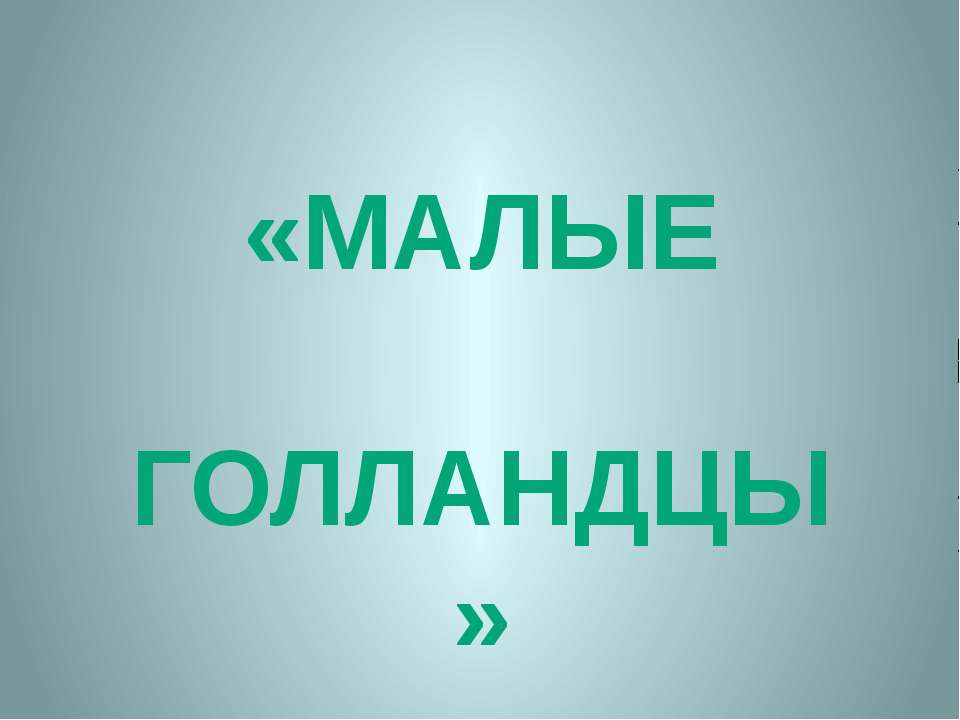 МАЛЫЕ ГОЛЛАНДЦЫ  - Скачать презентации бесплатно | Читать или скачать учебники для школы онлайн бесплатно ☑ Школьные учебники school-textbook.com