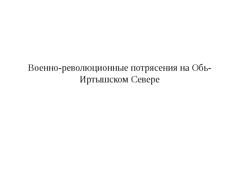 Военно-революционные потрясения на Обь-Иртышском Севере - Скачать презентации бесплатно ☑ Презентации по предметам на gdz-books.ru