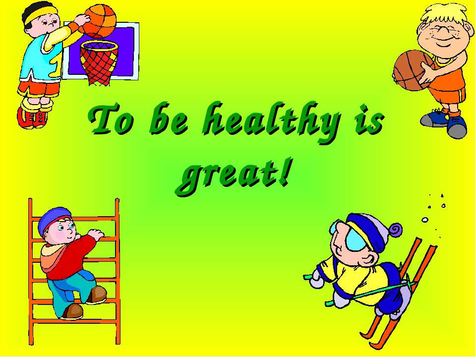 To be healthy is great!  - Скачать презентации бесплатно | Читать или скачать учебники для школы онлайн бесплатно ☑ Школьные учебники school-textbook.com