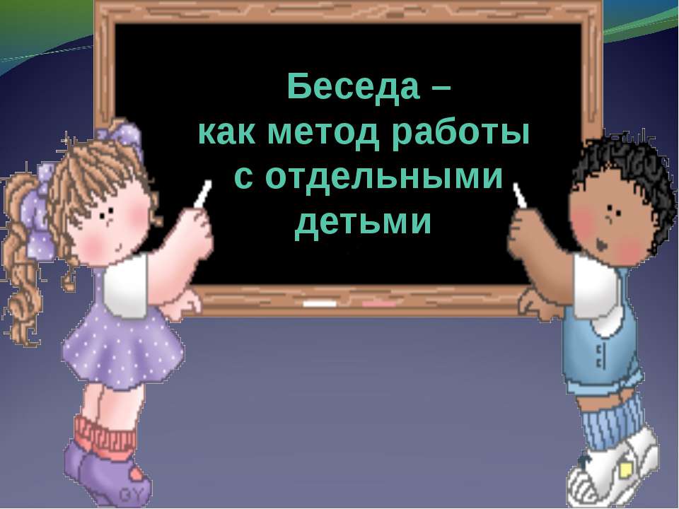 Беседа – как метод работы с отдельными детьми  - Скачать презентации бесплатно | Читать или скачать учебники для школы онлайн бесплатно ☑ Школьные учебники school-textbook.com