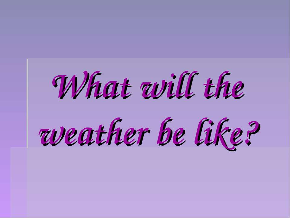 What will the weather be like?  - Скачать презентации бесплатно | Читать или скачать учебники для школы онлайн бесплатно ☑ Школьные учебники school-textbook.com