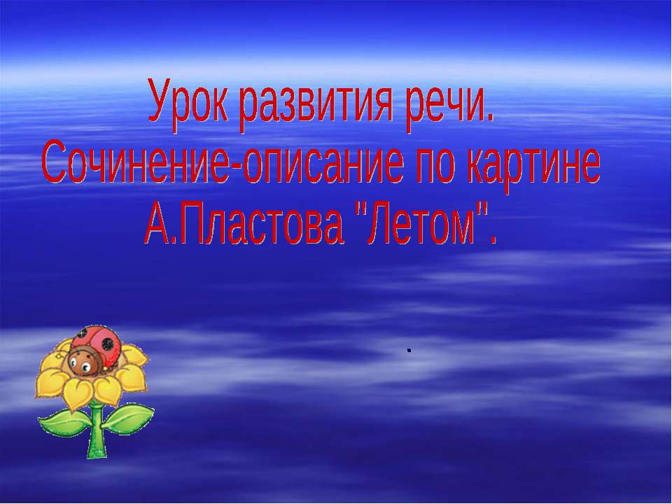 Урок развития речи. Сочинение-описание по картине А.Пластова "Летом"  - Скачать презентации бесплатно | Читать или скачать учебники для школы онлайн бесплатно ☑ Школьные учебники school-textbook.com