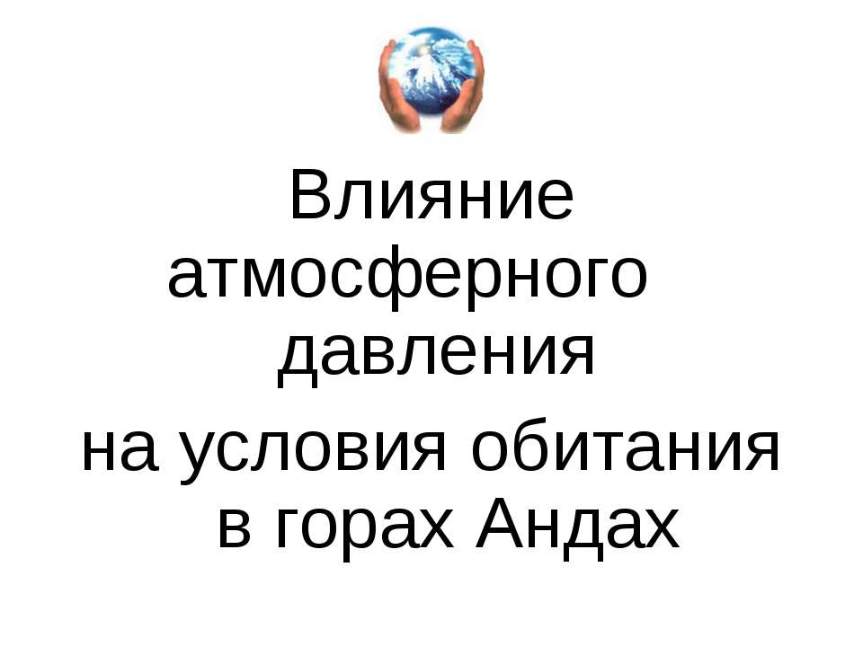 Влияние атмосферного давления на условия обитания в горах Андах  - Скачать презентации бесплатно | Читать или скачать учебники для школы онлайн бесплатно ☑ Школьные учебники school-textbook.com