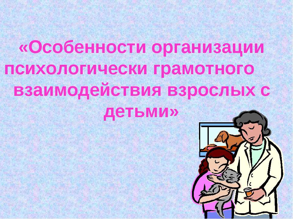 Особенности организации психологически грамотного взаимодействия взрослых с детьми  - Скачать презентации бесплатно | Читать или скачать учебники для школы онлайн бесплатно ☑ Школьные учебники school-textbook.com