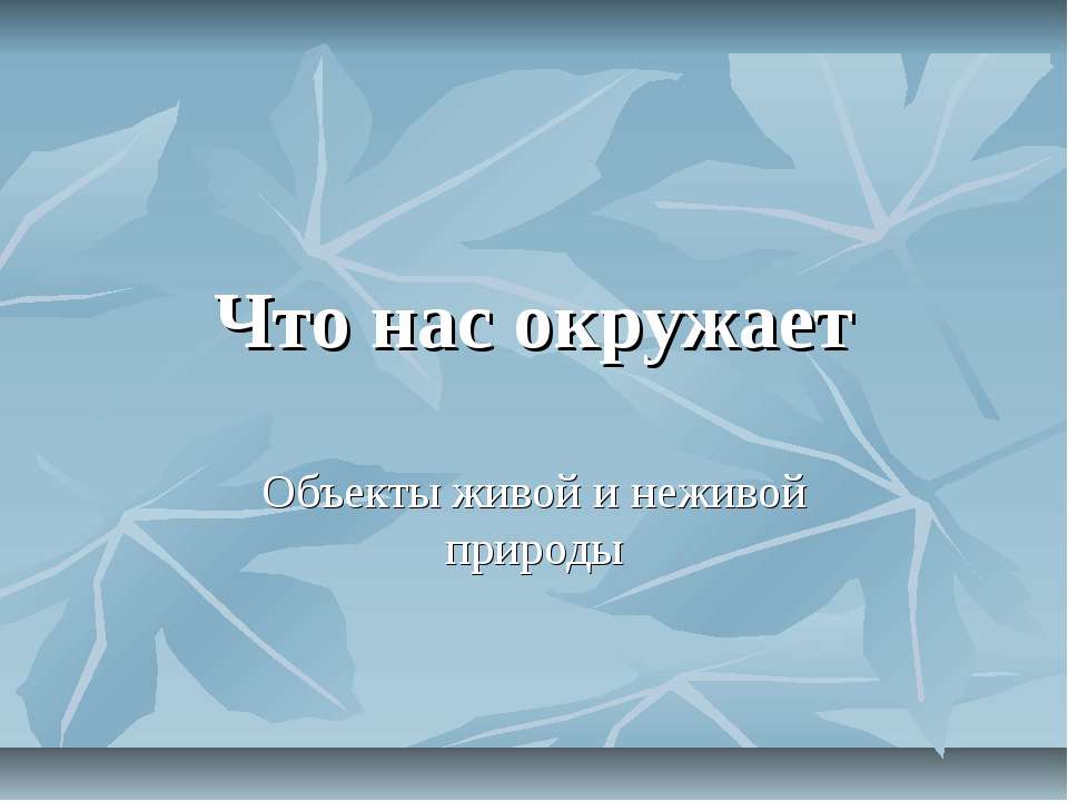 Что нас окружает (Объекты живой и неживой природы) - Скачать презентации бесплатно ☑ Презентации по предметам на gdz-books.ru