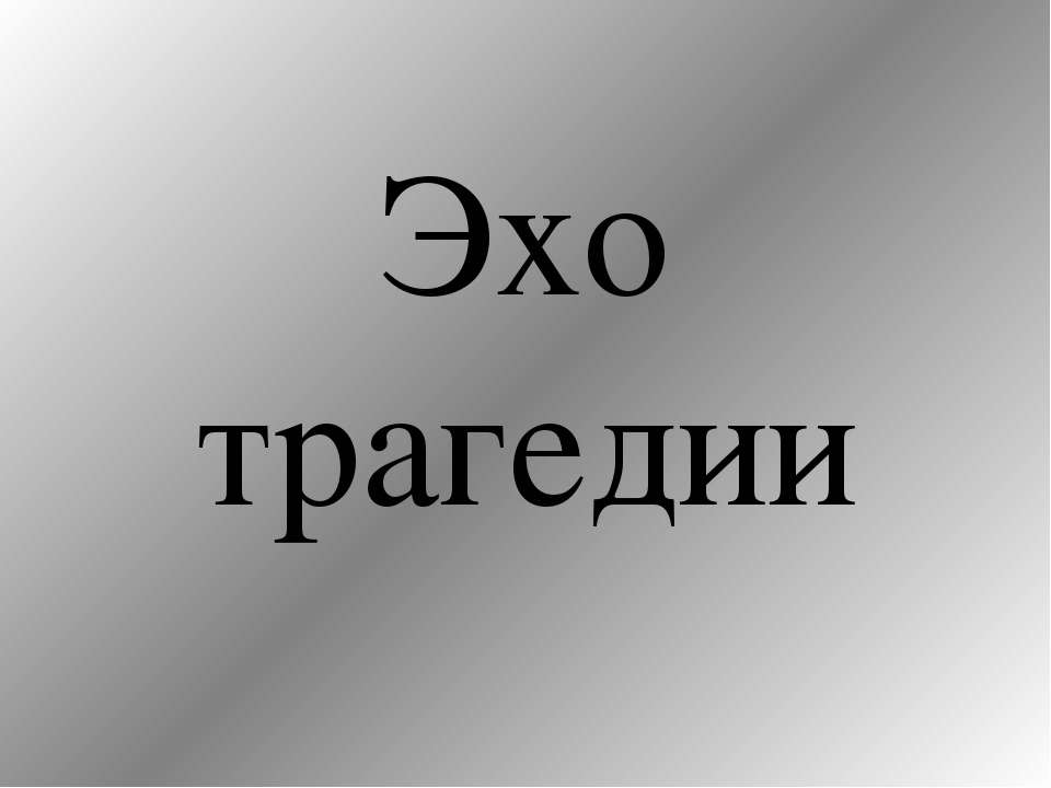 Эхо трагедии - Скачать презентации бесплатно ☑ Презентации по предметам на gdz-books.ru