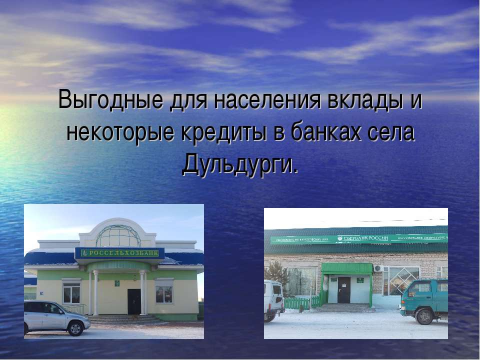 Выгодные для населения вклады и некоторые кредиты в банках села Дульдурги - Скачать презентации бесплатно ☑ Презентации по предметам на gdz-books.ru