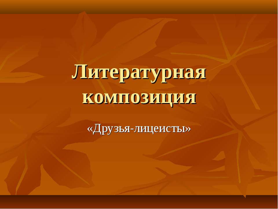Литературная композиция «Друзья-лицеисты» - Скачать презентации бесплатно ☑ Презентации по предметам на gdz-books.ru