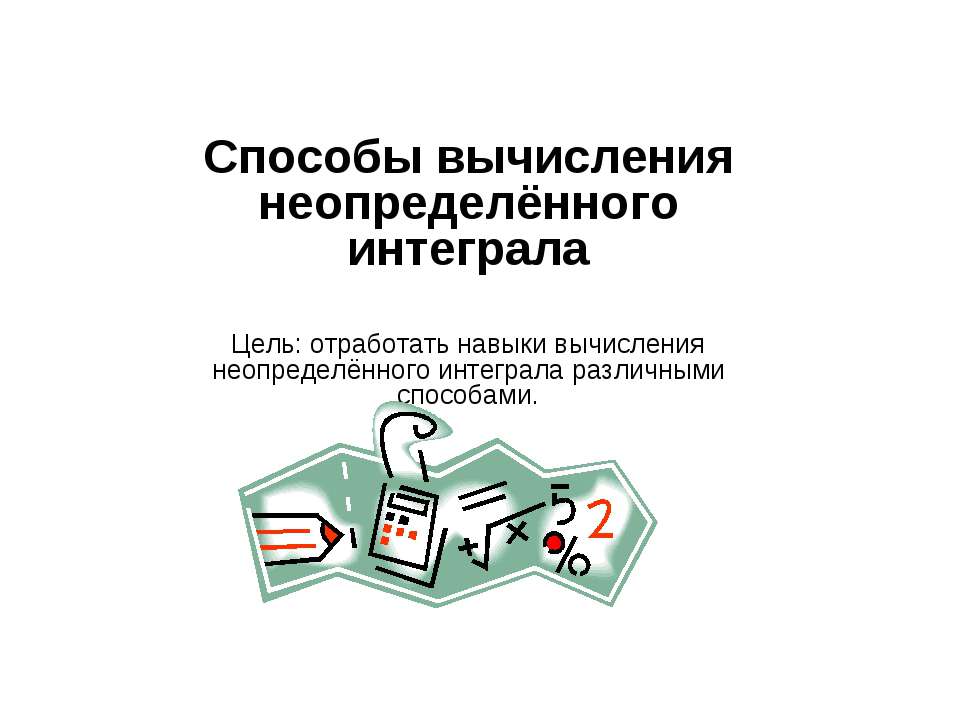Способы вычисления неопределённого интеграла - Скачать презентации бесплатно ☑ Презентации по предметам на gdz-books.ru