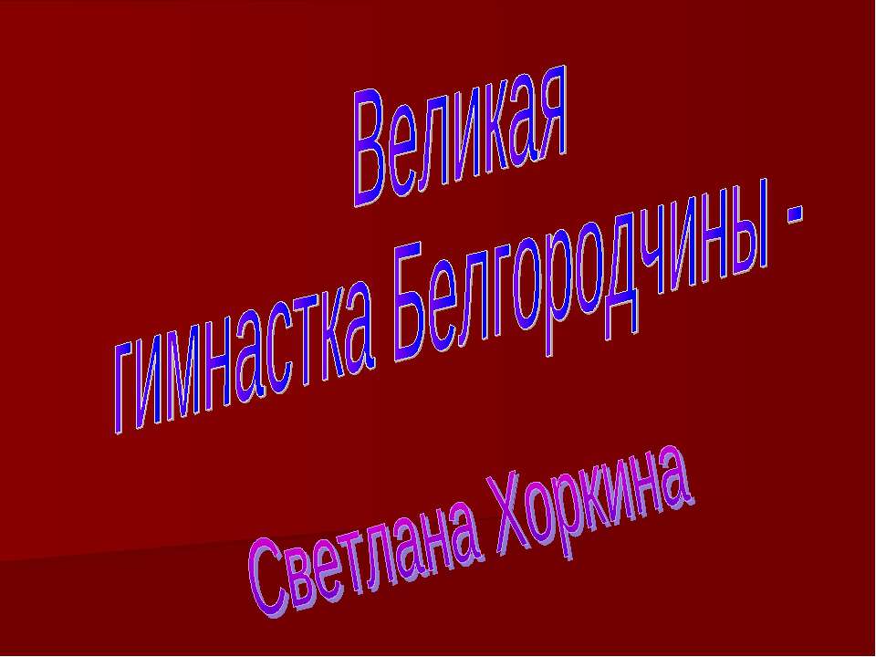 Великая гимнастка Белгородчины - Светлана Хоркина - Скачать презентации бесплатно ☑ Презентации по предметам на gdz-books.ru