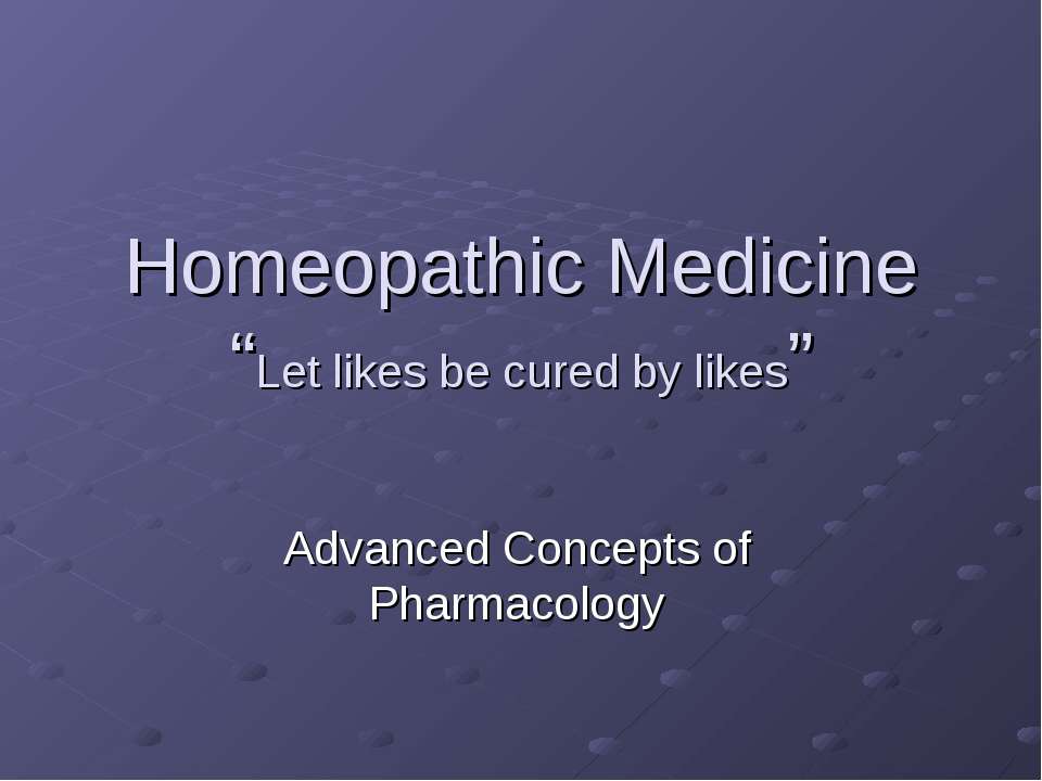 Homeopathic Medicine “Let likes be cured by likes”  - Скачать презентации бесплатно | Читать или скачать учебники для школы онлайн бесплатно ☑ Школьные учебники school-textbook.com
