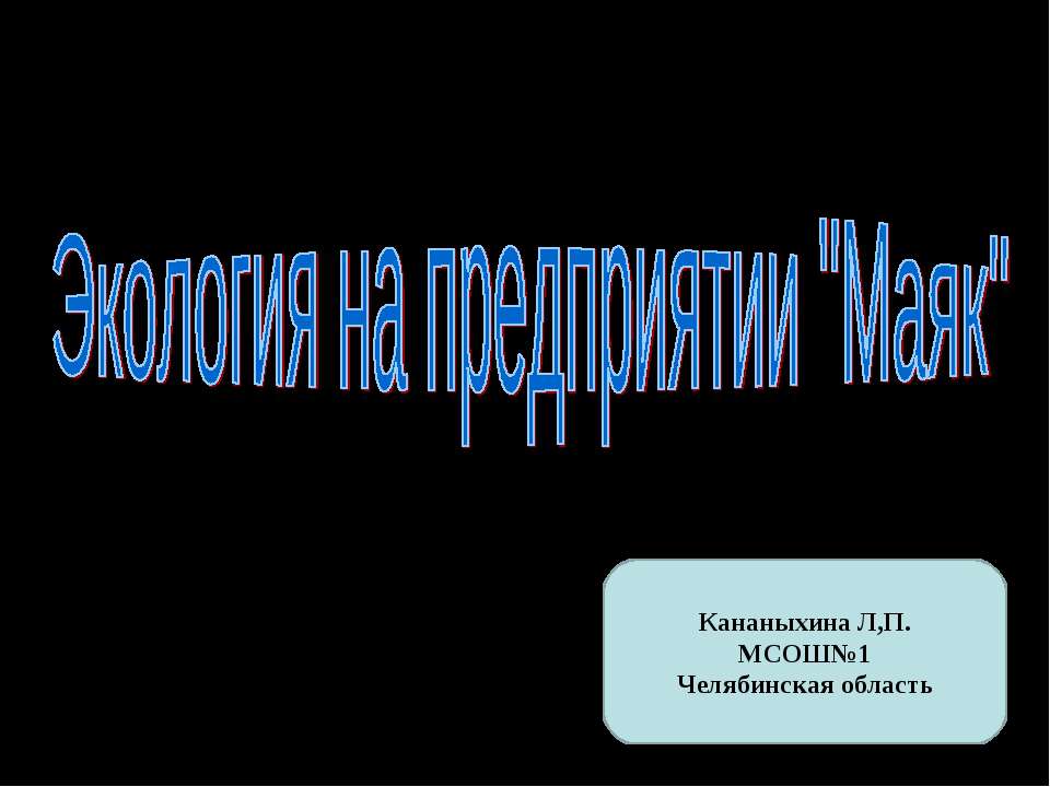 Экология на предприятии "Маяк" - Скачать презентации бесплатно ☑ Презентации по предметам на gdz-books.ru