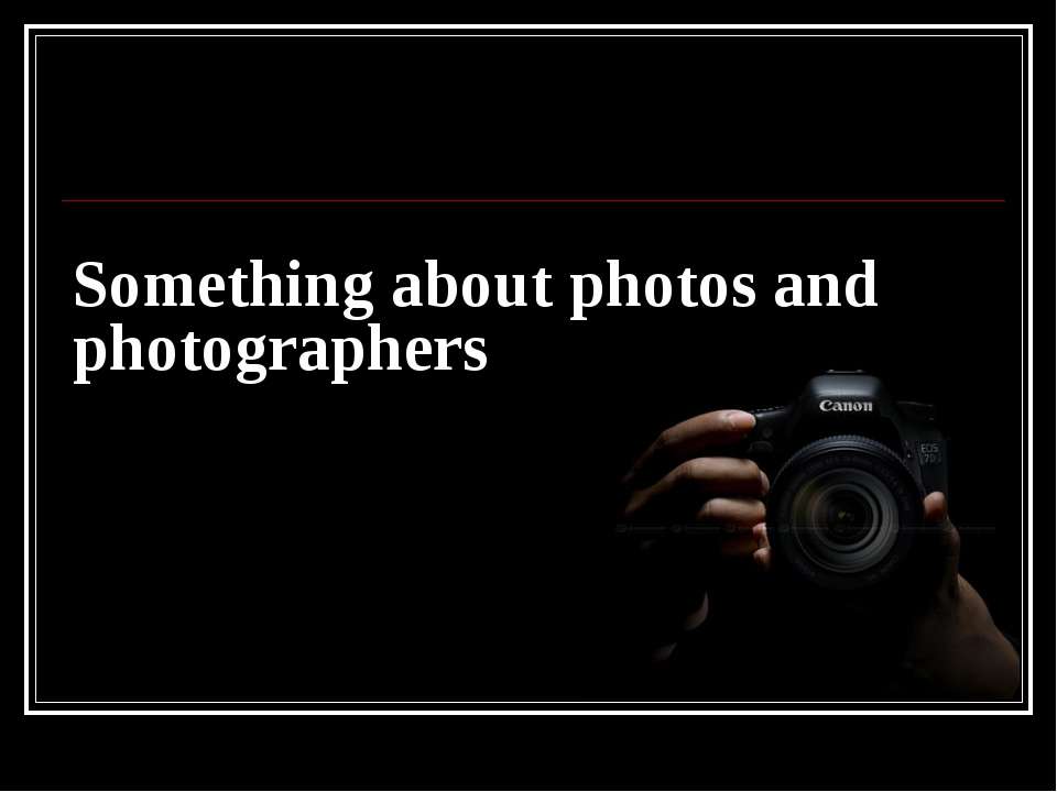 Something about photos and photographers - Скачать презентации бесплатно ☑ Презентации по предметам на gdz-books.ru