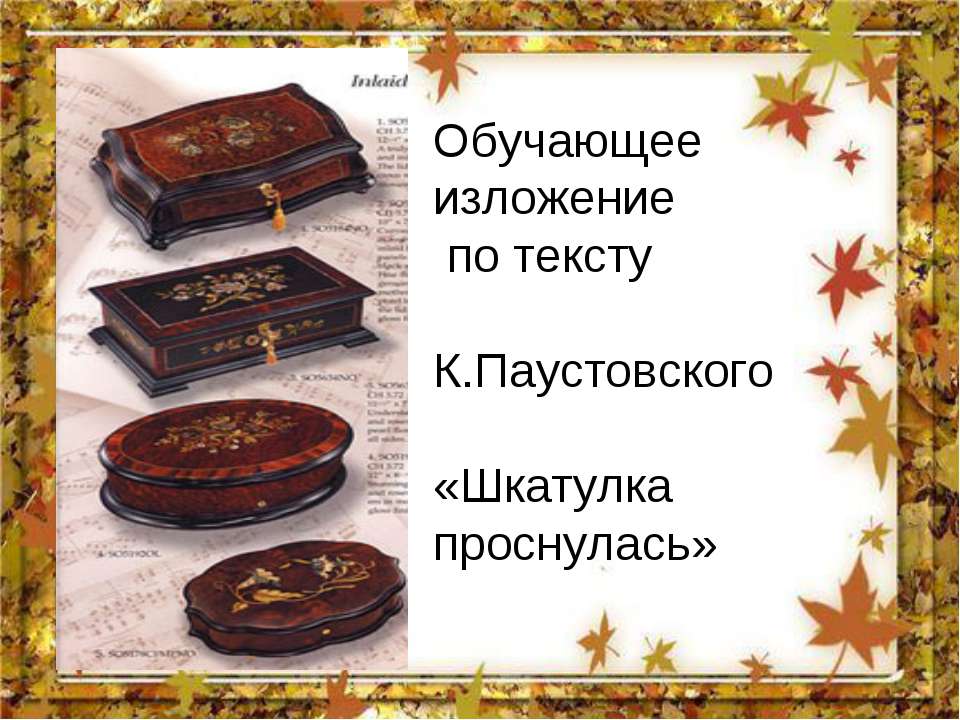 Обучающее изложение по тексту К.Паустовского «Шкатулка проснулась» - Скачать презентации бесплатно ☑ Презентации по предметам на gdz-books.ru