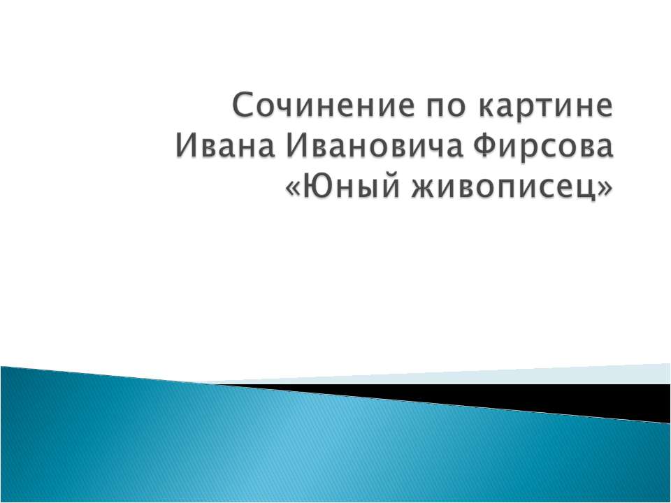 Сочинение по картине Ивана Ивановича Фирсова «Юный живописец» - Скачать презентации бесплатно ☑ Презентации по предметам на gdz-books.ru